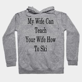 My Wife Can Teach Your Wife How To Ski Hoodie